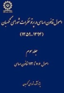 کتاب «اصول قانون اساسی در پرتو نظرات شورای نگهبان (1394-1359)؛ جلد سوم؛ اصول 76 تا 112 قانون اساسی»