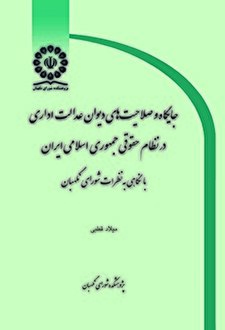 کتاب «جایگاه و صلاحیت‌های دیوان عدالت اداری در نظام حقوقی جمهوری اسلامی ایران با نگاهی به نظرات شورای نگهبان»