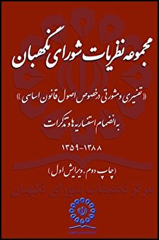 کتاب «مجموعه نظریات شورای نگهبان تفسیری و مشورتی در خصوص اصول قانون اساسی به انضمام استفساریه‌ها و تذکرات (1388 ـ 1359) [چاپ دوم، ویرایش اول]»
