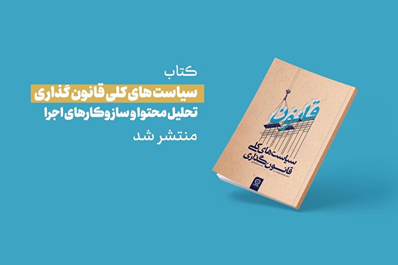 کتاب سیاست‌های کلی قانون‌گذاری؛ تحلیل محتوا و سازوکارهای اجرا منتشر شد